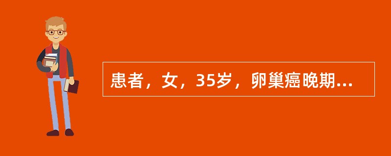 患者，女，35岁，卵巢癌晚期，自知不久于人世，常常一人呆坐，泪流满面，懒于梳理，