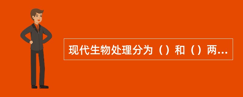 现代生物处理分为（）和（）两大类。