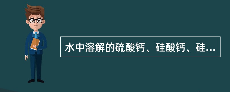 水中溶解的硫酸钙、硅酸钙、硅酸镁等，当其阴、阳离子浓度的乘积（）其本身溶度积时，