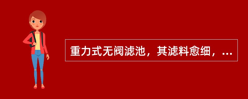 重力式无阀滤池，其滤料愈细，则（）。