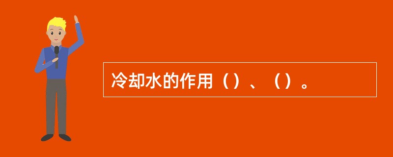 冷却水的作用（）、（）。