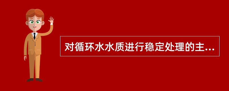 对循环水水质进行稳定处理的主要任务有（）。