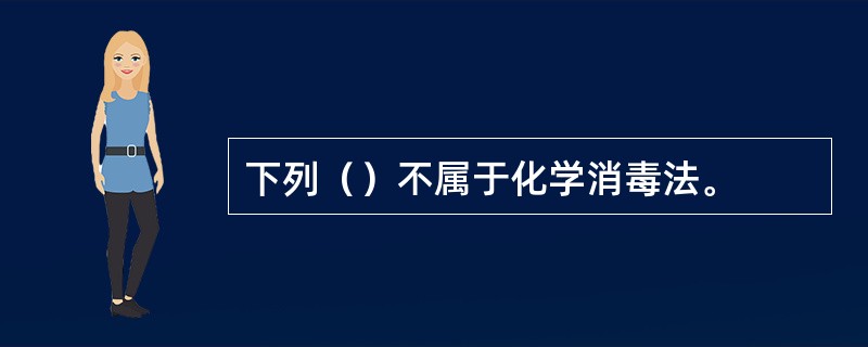 下列（）不属于化学消毒法。