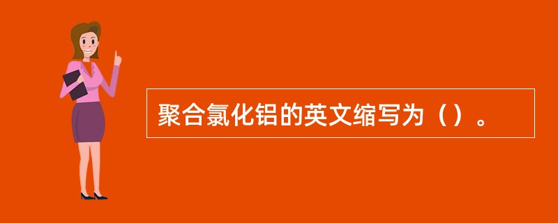 聚合氯化铝的英文缩写为（）。