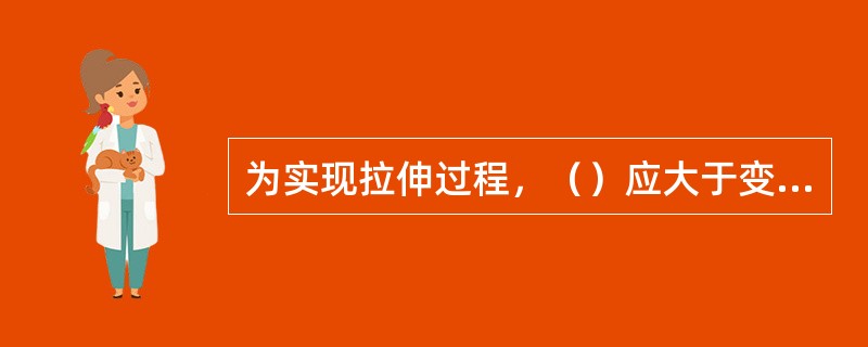 为实现拉伸过程，（）应大于变形区中金属的抗力。