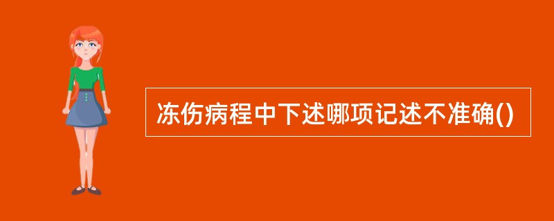 冻伤病程中下述哪项记述不准确()