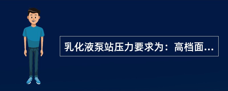 乳化液泵站压力要求为：高档面（）MPa。