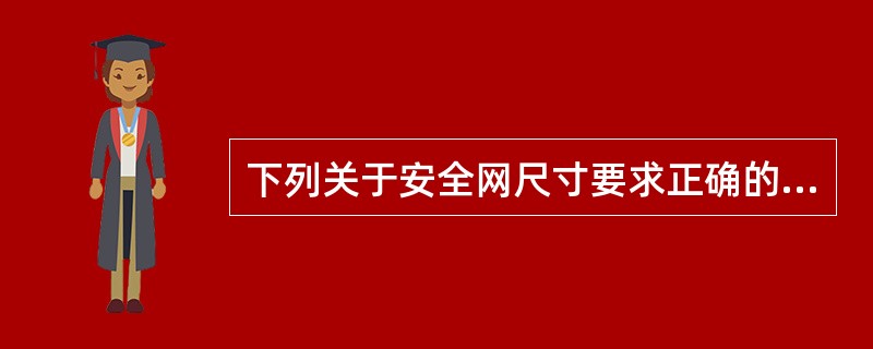 下列关于安全网尺寸要求正确的是（）。