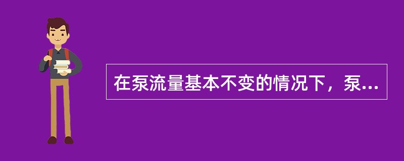 在泵流量基本不变的情况下，泵的压力将随着外部负载和管道摩擦阻力的大小而变化。