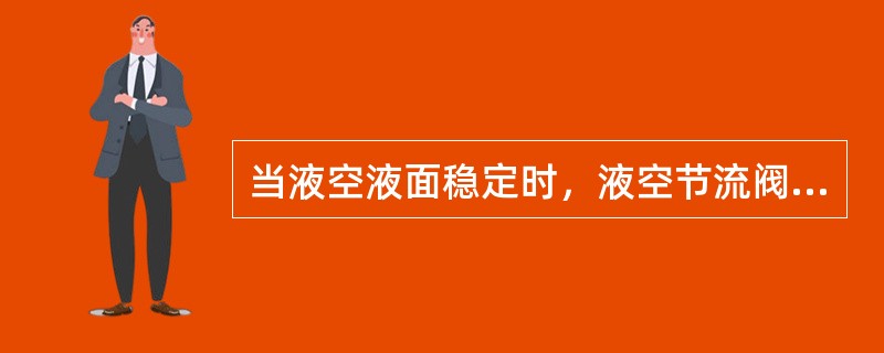 当液空液面稳定时，液空节流阀的开度大小将反应（）。