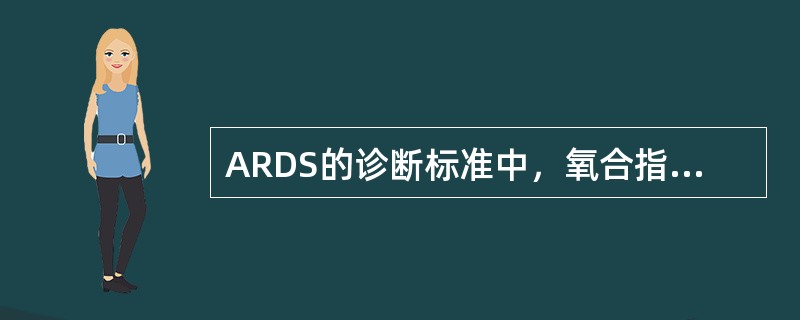 ARDS的诊断标准中，氧合指数（PaO2/FiO2）应为（）