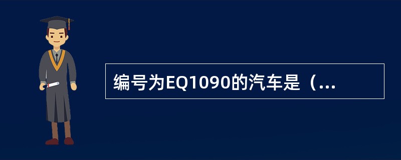 编号为EQ1090的汽车是（）生产的、总质量为（）的（）车。