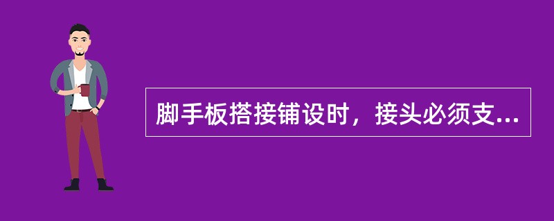 脚手板搭接铺设时，接头必须支在横向水平杆上，搭接长度不应小于200mm，其伸出横