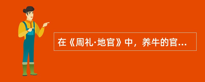 在《周礼·地官》中，养牛的官职被称为（）。