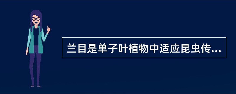 兰目是单子叶植物中适应昆虫传粉的最高级类群，常见物种在特征上主要表现为有一片花瓣
