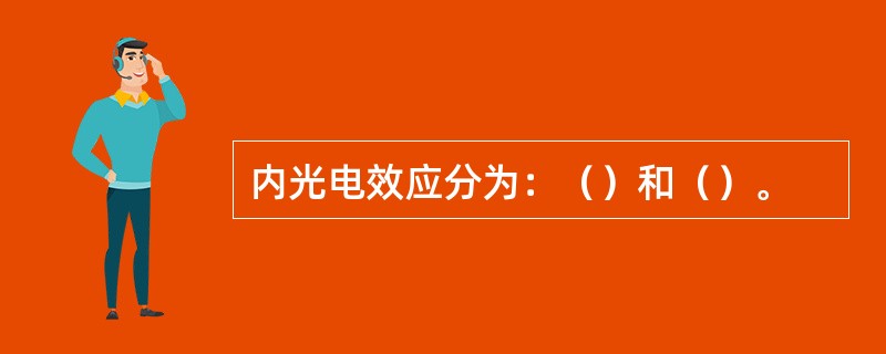 内光电效应分为：（）和（）。