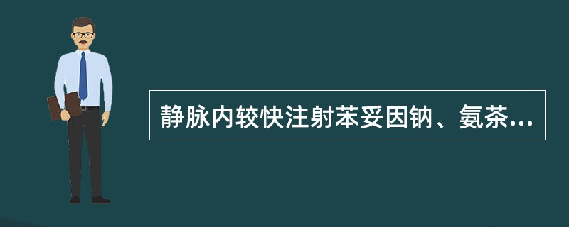 静脉内较快注射苯妥因钠、氨茶碱、氯化钙、利多卡因等，可导致___________