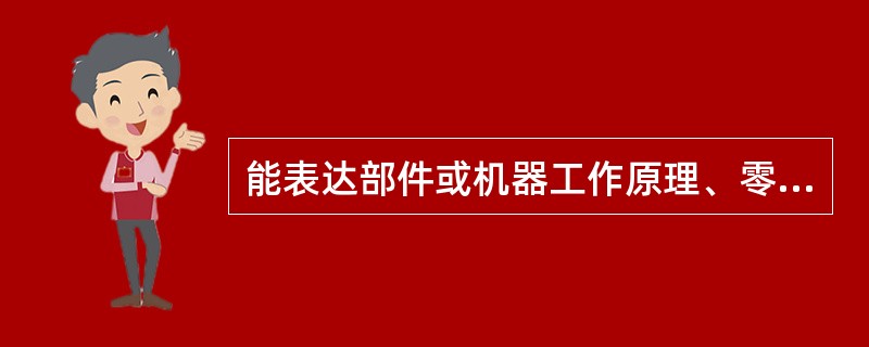 能表达部件或机器工作原理、零件之间的相互关系和相互位置、尺寸数据和技术要求的技术