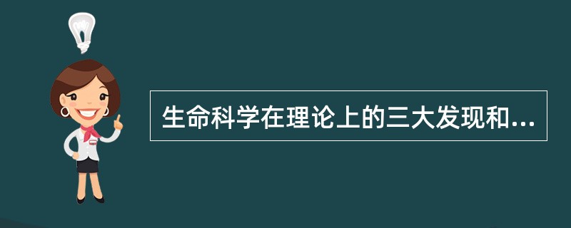 生命科学在理论上的三大发现和技术上的三大发明是什么？