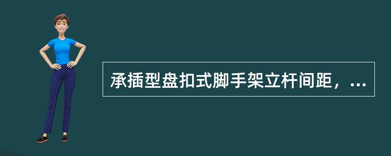 承插型盘扣式脚手架立杆间距，宜为（）m。