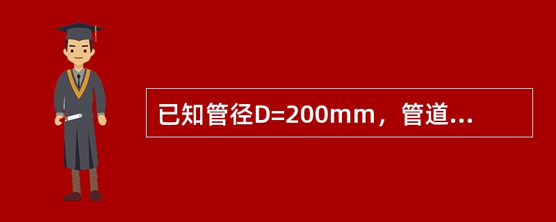 已知管径D=200mm，管道内水流动的平均速度v=2.0m/s，水的密度为100