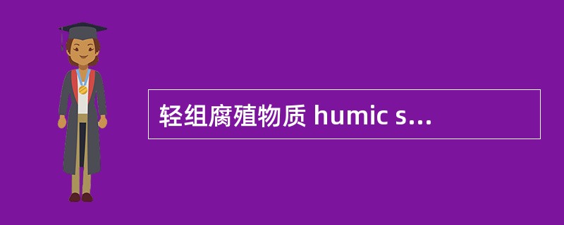 轻组腐殖物质 humic substance in light fraction