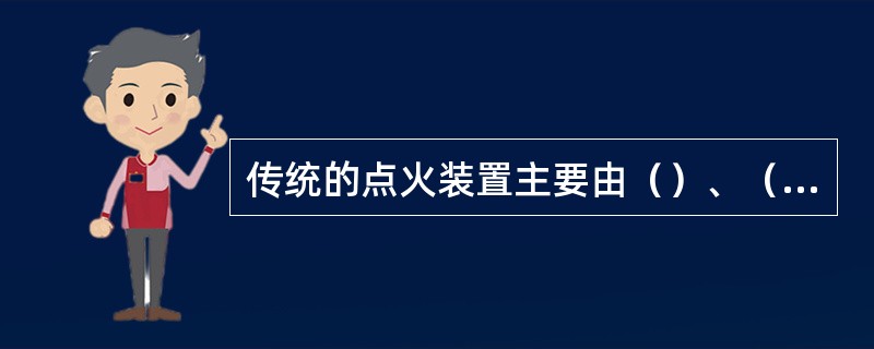 传统的点火装置主要由（）、（）、（）、（）、（）、（）及高低压导线等组成。