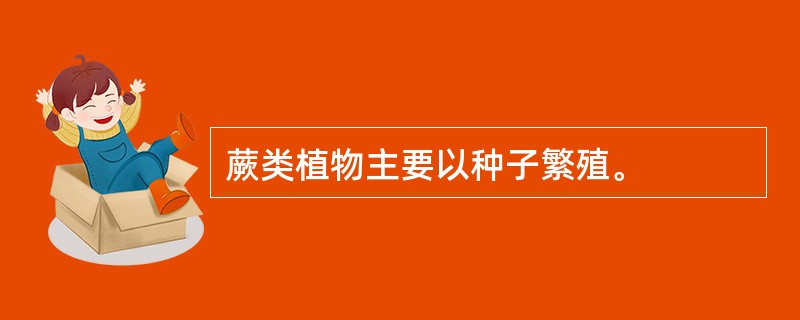 蕨类植物主要以种子繁殖。