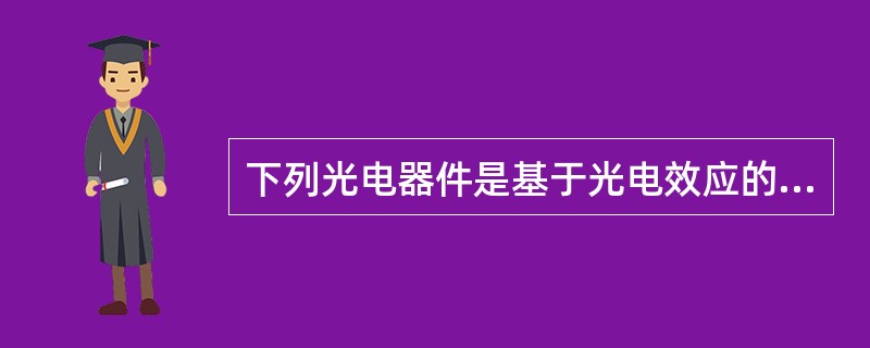 下列光电器件是基于光电效应的是（）。