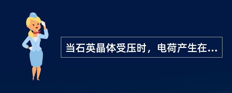 当石英晶体受压时，电荷产生在（）