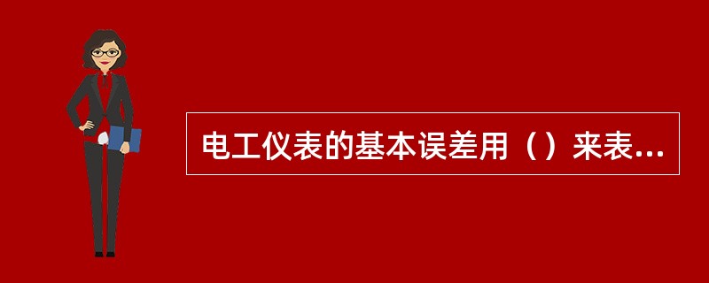 电工仪表的基本误差用（）来表示。