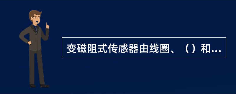 变磁阻式传感器由线圈、（）和衔铁3部分组成。