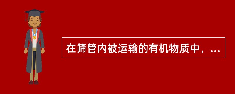 在筛管内被运输的有机物质中，（）含量最高。