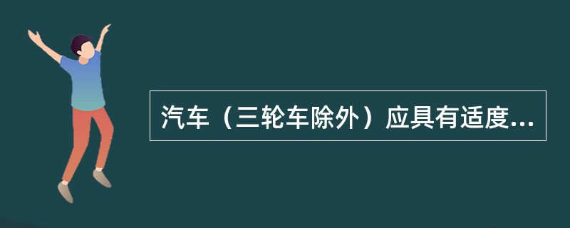 汽车（三轮车除外）应具有适度的（）转向特性。