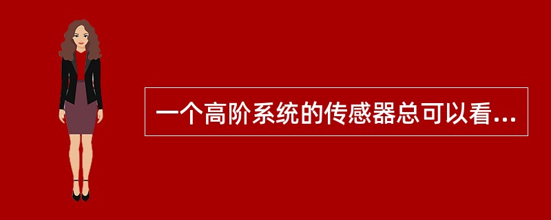 一个高阶系统的传感器总可以看成是由若干个（）系统、（）和（）系统组合而成的。