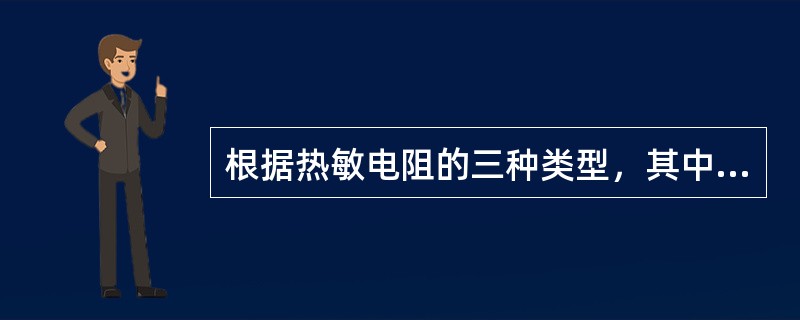 根据热敏电阻的三种类型，其中（）最适合开关型温度传感器。