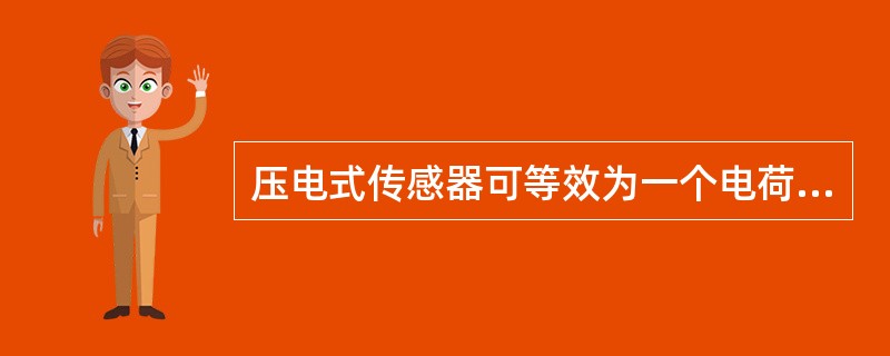 压电式传感器可等效为一个电荷源和一个（）并联，也可等效为一个与电容相串联的电压源