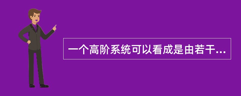 一个高阶系统可以看成是由若干个一阶和二阶系统串联而成的。