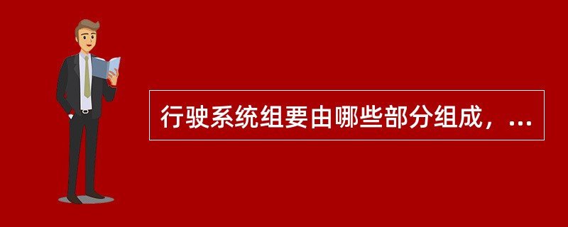 行驶系统组要由哪些部分组成，转向系统主要由哪些部分组成。