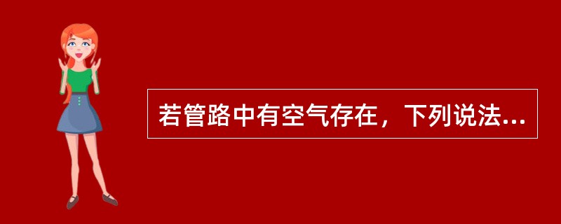 若管路中有空气存在，下列说法错误的是（）