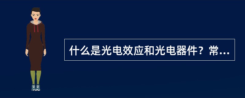 什么是光电效应和光电器件？常用的光电器件有哪几大类？