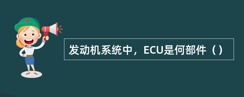 发动机系统中，ECU是何部件（）