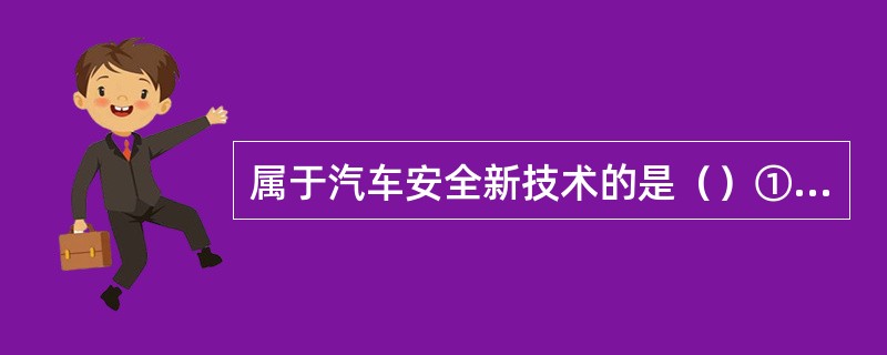 属于汽车安全新技术的是（）①EBA②ESP③HDC④自动驾驶技术⑤自动悬架系统