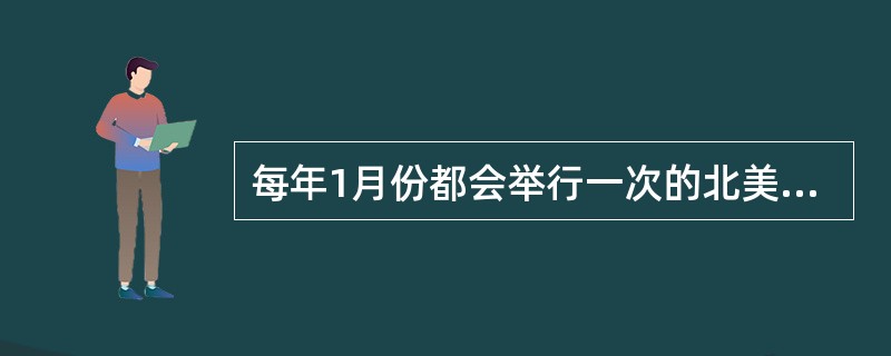 每年1月份都会举行一次的北美车展是在美国的（）举行的。