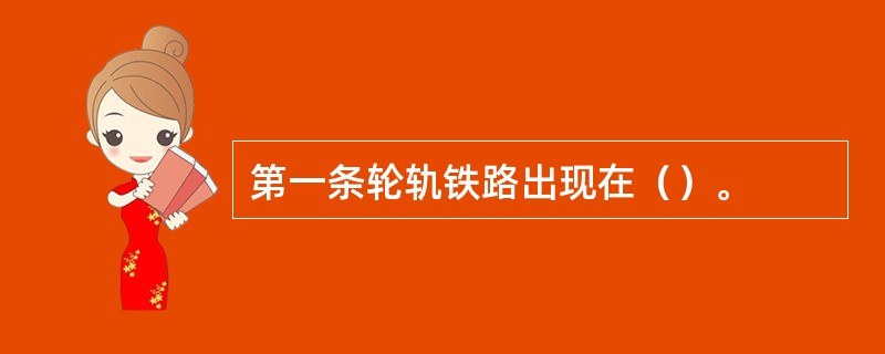 第一条轮轨铁路出现在（）。