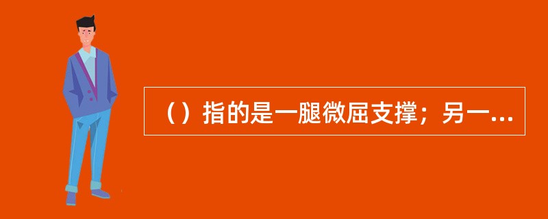 （）指的是一腿微屈支撑；另一脚勾脚尖屈膝向后摆起，随即脚跟擦地向前或侧面挺膝勾踢