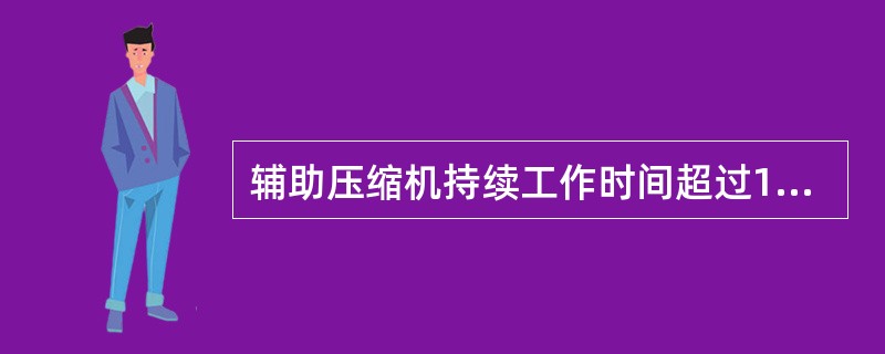 辅助压缩机持续工作时间超过15分钟时，辅助压缩机会自动停止工作。