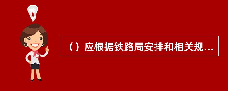 （）应根据铁路局安排和相关规定编制月度线路检查及维修计划。