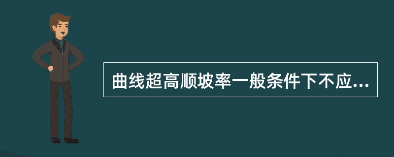 曲线超高顺坡率一般条件下不应大于（），困难条件下不得大于1/（9vmax）。