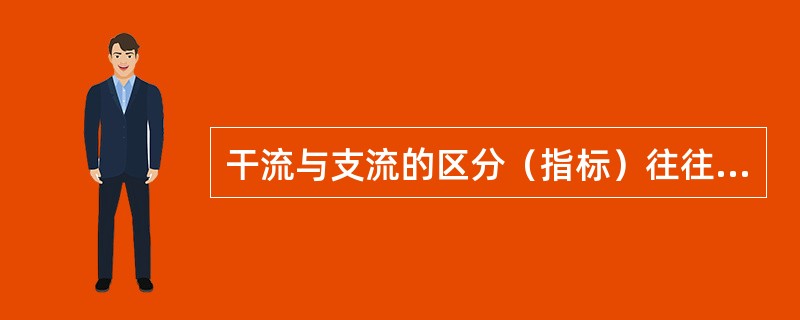 干流与支流的区分（指标）往往依河流水量的大小、（）、流域面积和河流发育的程度等来